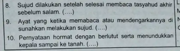 8. Sujud dilakukan setelah selesai membaca tasyahud akhir sebelum salam. ( __ 9. Ayat yang ketika memabaca atau mendengarkannya di sunahkan melakukan sujud. __