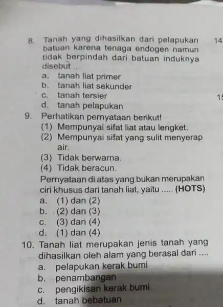 8. Tanah yang dihasilkan dari pelapukan batuan karena tenaga endogen namun tidak berpindah dari batuan induknya disebut __ a. tanah liat primer b. tanah