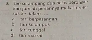 8. Tari serampang dua belas berdasar- kan jumlah penarinya maka terma- suk ke dalam .... a. tari berpasangan b. tari kelompok c. tari tunggal