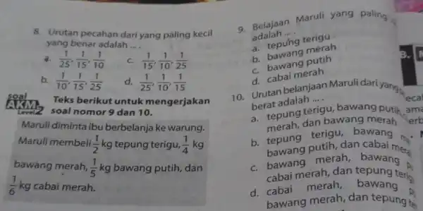 8. Urutan pecahan dari yang paling kecil yang benar adalah __ (1)/(25),(1)/(15),(1)/(10) (1)/(15),(1)/(10),(1)/(25) b. (1)/(10),(1)/(15),(1)/(25) d. (1)/(25),(1)/(10),(1)/(15) AIRMS soal nomor 9 dan 10. Teks