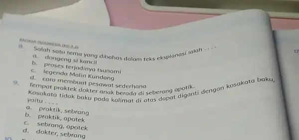 8. __ Salah satu tema yang dibahas dalam teks eksplanasi ialah a. dongeng si b. proses terjadinya tsunami c. legenda Malin Kundang d cara