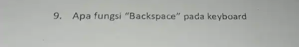 9. Apa fungsi "Backspace''pada keyboard