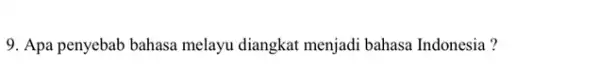 9. Apa penyebab bahasa melayu diangkat menjadi bahasa Indonesia?