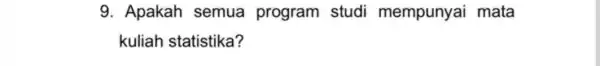 9. Apakah semua program studi mempunyai mata kuliah statistika?