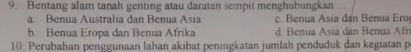 9. Bentang alam tanah genting atau daratan sempit menghubungkan __ a. Benua Australia dan Benua Asia c. Benua Asia dạn Benua Ero b. Benua