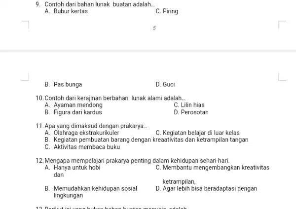 9. Contoh dari bahan lunak buatan adalah __ A. Bubur kertas C. Piring 5 B. Pas bunga D. Guci 10. Contoh dari kerajinan berbahan