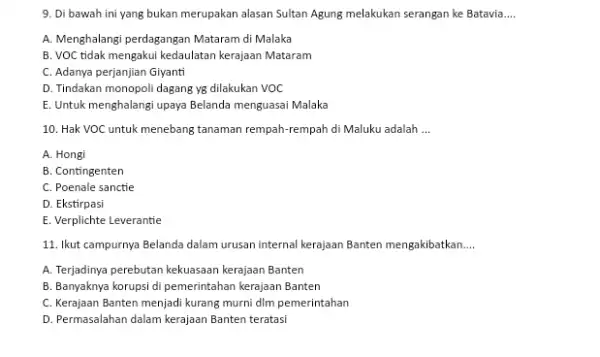 9. Di bawah ini yang bukan merupakan alasan Sultan Agung melakukan serangan ke Batavia __ A. Menghalangi perdagangan Mataram di Malaka B. VOC tidak