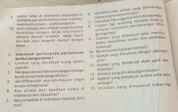 9. Faktor iklim di Indonesia berpengaruh terhadap pertanian karena sinar matahari membantu proses __ pada tumbuhan 10. Suatu tempat atau wilayah yang lokasinya berkaitan