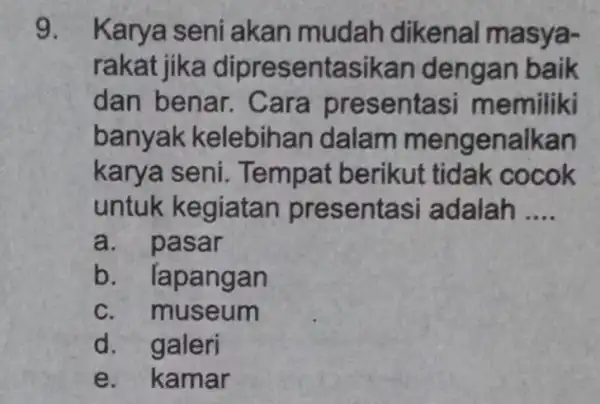 9. Karya seni akan mudah dikenal masya- rakat jika dipresentasika n dengan baik dan benar.. Cara presentasi memiliki banyak kelebih:an dalam meng enalkan karya