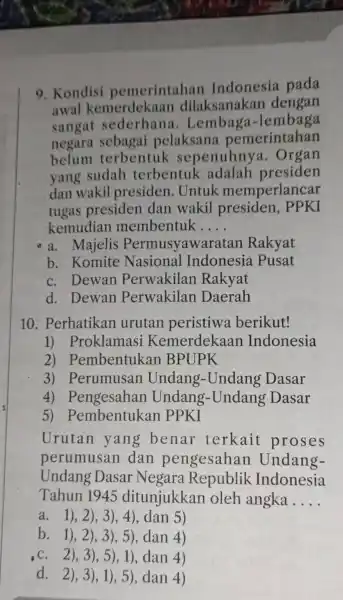 9. Kondisi pemerintahan Indonesia pada awal kemerdekaan dilaksanakan dengan sangat sederhana .Lembaga -lembaga negara sebagai pelaksana pemerintahan belum terbentuk sepenuhny a. Organ yang sudah