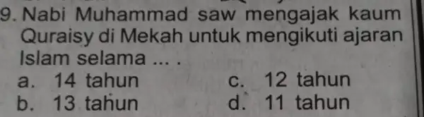 9. Nabi Muhammad saw meng ajak kaum Quraisy di Mekah untuk me ngikuti ajaran Islam selama __ a. 14 tahun C . 12 tahun