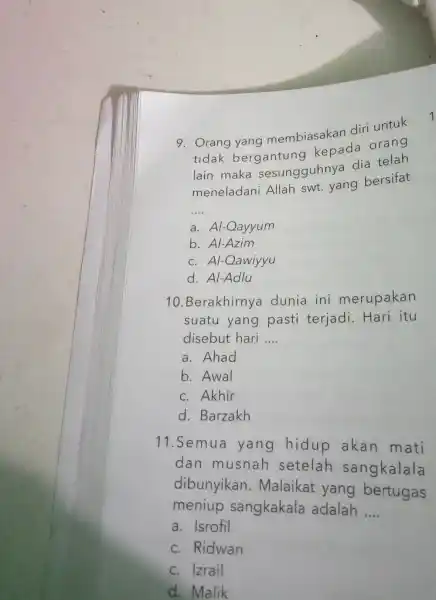 9. Orang yang membiasakan diri untuk tidak bergantung kepada orang lain maka sesungguhnya dia telah meneladani Allah swt.yang bersifat __ a. Al-Qayyum b. Al-Azim