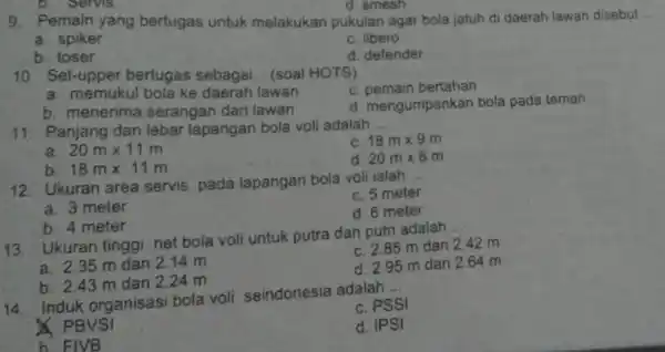 9. Pemain yang bertugas untuk melakukan pukulan agar bola jatuh di daerah lawan disebut a. spiker c. libero b. toser d. defender b. Servis