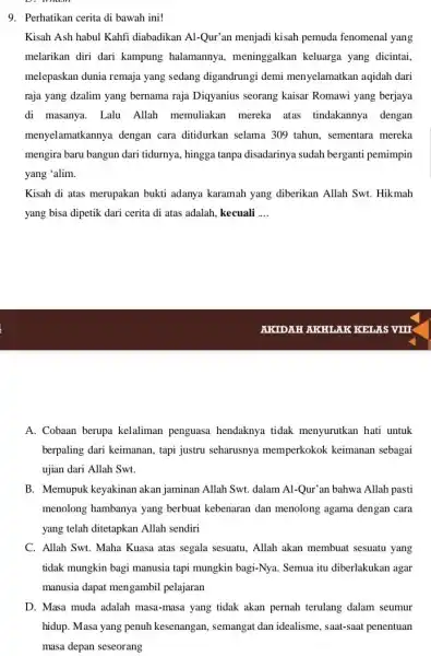 9. Perhatikan cerita di bawah ini! Kisah Ash habul Kahfi diabadikan Al-Qur'an menjadi kisah pemuda fenomenal yang melarikan diri dari kampung halamannya, meninggalkan keluarga