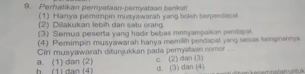 9. Perhatikan pernyataan berikut! (1) Hanya musyawarah yang boleh berpendapat. (2) Dilakukan lebih dari satu orang. (3) Semua peserta yang hadir bebas menyampaikan pendapat.