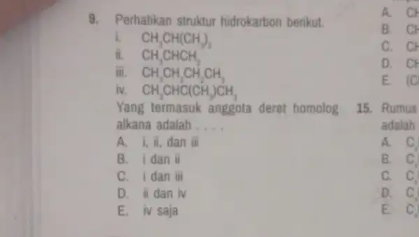 9. Perhatikan struktur hidrokarbon berikut. i. CH_(3)CH(CH_(3))_(2) overrightarrow (n). CH_(3)CHCH_(2) iii. CH_(3)CH_(2)CH_(2)CH_(3) iv. CH_(3)CHC(CH_(3))CH_(3) Yang termasuk anggota deret homolog alkana adalah __ A. i,ii,