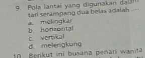 9. Pola lantai yang digunakan dalam tariserampang dua belas adalah __ tari sertingkar b horizontal c. vertikal d. melengkung 10. Berikut ini busana penari