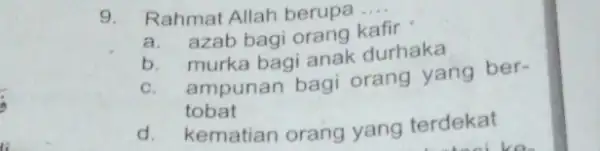 9. Rahmat Allah berupa __ a. azab bagi orang kafir b. murka bagi anak durhaka ampunan bagi orang yang ber- tobat d. kematian orang