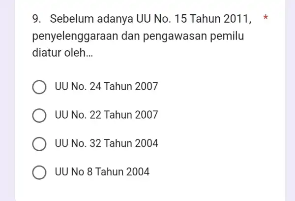 9. Sebelum adanya UU No. 15 Tahun 2011, penyelenggaraan dan pengawasan pemilu diatur oleh __ UU No. 24 Tahun 2007 UU No. 22 Tahun