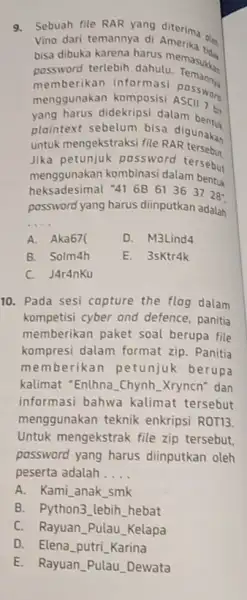 9. Sebuah file RAR yang diterima ni... Vino dari temannya di bisa dibuka karena harus memasukan password terlebih dahulu memberikan informasi menggunakan komposisi passwore