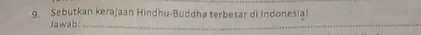 9. Sebutkan kerajaan Hindhu -Buddha terbesar di Indonesial Jawab: __