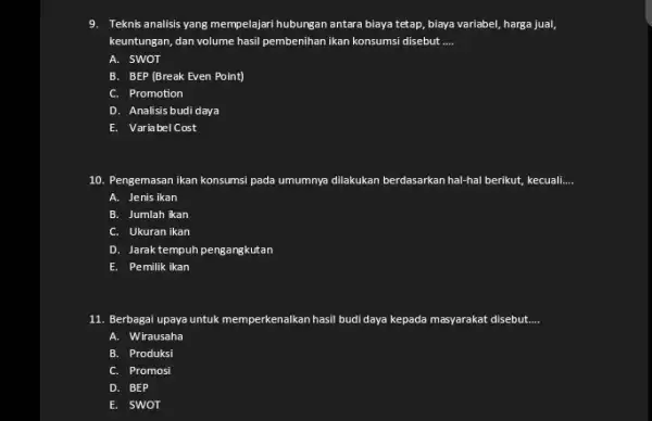 9. Teknis analisis yang mempelajari hubungan antara biaya tetap biaya variabel, harga jual, keuntungan, dan volume hasil pembenihan ikan konsumsi disebut __ A. SWOT