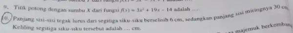 9. Titik potong dengan sumbu X dari fungsi f(x)=3x^2+19x-14 adalah .... (D.) Panjang sisi-sisi tegak lurus dari segitiga siku-siku berselisih 6 cm, se __