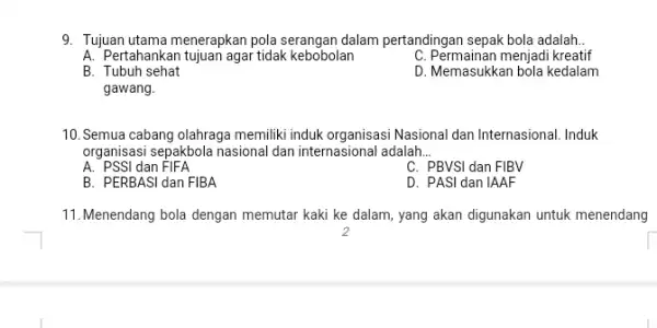 9. Tujuan utama menerapkan pola dalam pertandingan sepak bola adalah __ A. Pertahankan tujuan agar tidak kebobolan C. Permainan menjadi kreatif B. Tubuh sehat