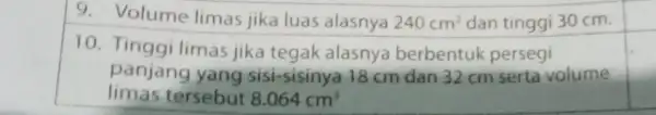 9. Volume limas jika luas alasnya 240cm^2 dan tinggi 30 cm. 10. Tinggi limas jika tegak alasnya berbentuk persegi panjang yang sisi -sisinya 18