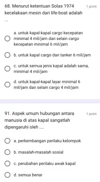 91. Aspek umum hubungan antara manusia di atas kapal sangatlah dipengaruhi oleh __ a. perkembangan perilaku kelompok b. masalah-masalah sosial c. perubahan perilaku awak