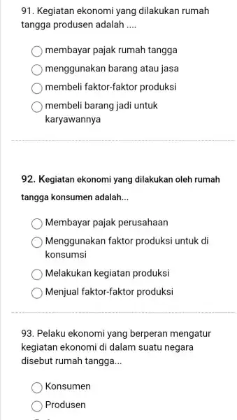 91. Kegiatan ekonomi yang dilakukan rumah tangga produsen adalah __ membayar pajak rumah tangga menggunakan barang atau jasa membeli faktor-faktor produksi membeli barang jadi