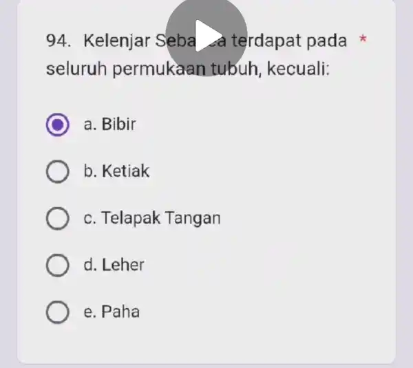 94 . Kelenjar Seba 2a terdapat pada seluruh permuka an tubuh kecuali: C a. Bibir b. Ketiak c. Telapak Tangan d. Leher e. Paha