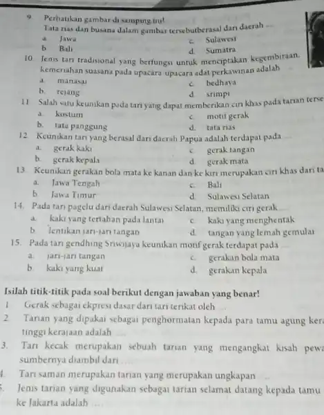 9. Perhatikan gambardisamping ini! Tata nas dan busana dalam gambar tersebutberasal dari daerah __ a. Jawa c. Sulawesi b Ball d. Sumatra 10. Jenis