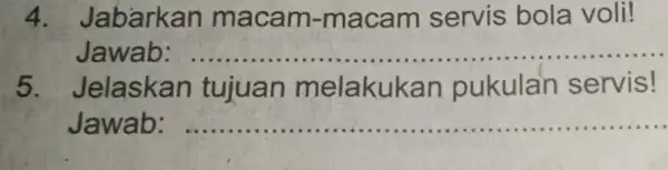 abarkan macam -macam servis bola voli! Jawab: __ 5 . Jelaskan tujuan melakukan pukulan servis! Jawab: __