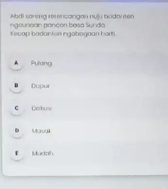 Abdi sareng retencongan nulu bddonten ngcunoan pancon basa Sunda Kecap badanton ngabogaan hari A Pulang B Dupul C Diskusi D Masak E Mudah