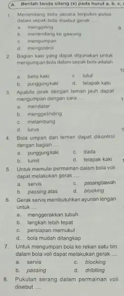 A.Berilah tanda silang f(x) pada huruf a, b, c, 1. Menendang bola secara terputus-putus dalam sepak bola disebut gerak __ a. menggiring b. menendang