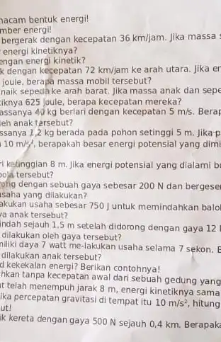 acam bentuk energi! mber energi! bergerak dengan kecepatan 36km/jam Jika massa energi kinetiknya? engan energi kinetik? k dengan kegepatan 72km/jam ke arah utara. Jika