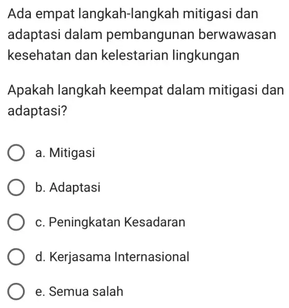 Ada empat langkah -langkah mitig asi dan adaptasi dalam pembangunan berwawasan kesehatan dan kelestari an lingkungan Apakah langkah keempat dalam mitigasi dan adaptasi? a.