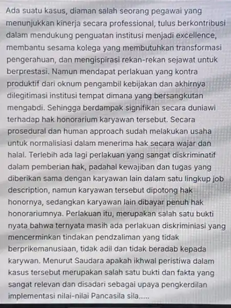 Ada suatu kasus, diaman salah seorang pegawai yang menunjukkan kinerja secara professional, tulus berkontribusi dalam mendukung penguatan institusi menjadi excellence, membantu sesama kolega yang