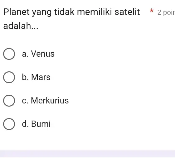 adalah __ a. Venus b. Mars c. Merkurius d. Bumi Planet yang tidak memiliki satelit 2 poir