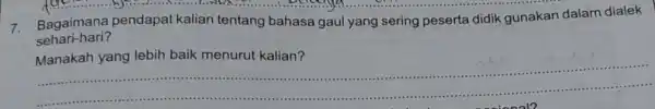 Age.........phx............ 7.Bagaimana pendapat kalian tentang bahasa gaul yang sering peserta didik gunakan dalam dialek sehari-hari? lebih baik menurut kalian? __