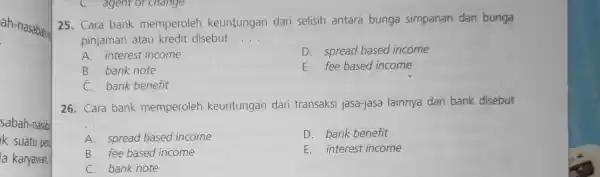 ah-nasabahir sabah-nasaba la karyawan, C. agent of change 25. Cara bank memperoleh keuntungan dari selisih antara bunga simpanan dan bunga pinjaman atau kredit disebut