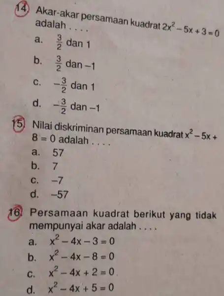 Akar-akar persamaan kuadrat 2x^2-5x+3=0 adalah __ a. (3)/(2) dan 1 b. (3)/(2) dan -1 C. -(3)/(2) dan 1 d. -(3)/(2) dan -1 Nilai diskriminan