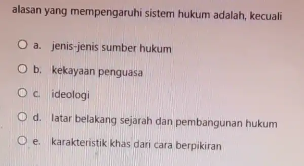 alasan yang mempengaruhi sistem hukum adalah, kecuali a. jenis-jenis sumber hukum b. kekayaan penguasa c. ideologi d. latar belakang sejarah dan pembangunan hukum e.