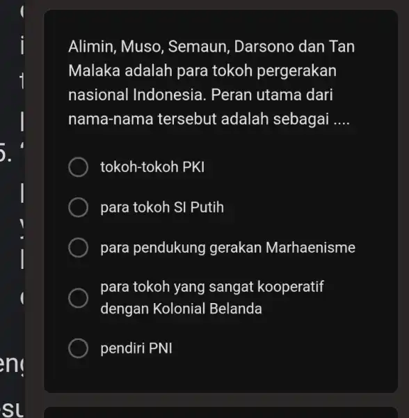 Alimin, Muso , Semaun , Darsono dan Tan Malaka adalah para tokoh pergerakan nasional Indonesia. Peran utama dari nama-nama tersebut adalah sebagai __ tokoh-tokoh