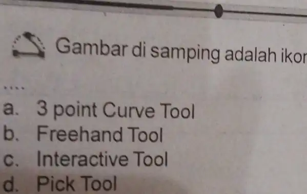 ambar di samping adalah ikor __ a. 3p oint Cu rve Tool b. Freeh an d Tool c. Interactive Tool d. Pick Tool