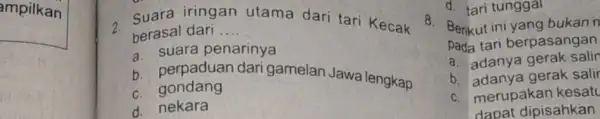 ampilkan suara iringan __ utama dari tari Kecak berasal dari a. suara penarinya b. perpaduan dari gamelan Jawa lengkap c. gondang d. nekara d.