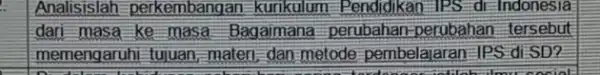 Analisislah-perkembangan -kurikulum-Pendidikan-IPS -di-Indonesia dan-masa-ke-masa Bagaimana-perubahan perubahan tersebut memengaruhi tujuan materi, dan-metode pembelajaran IPS-di-SD?