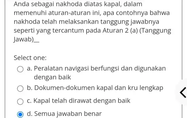 Anda sebagai nakhoda diatas kapal dalam memenuhi aturan-aturan ini , apa contohny a bahwa nakhoda telah melaksankan tanggung jawabnya seperti yang tercantum pada Aturan