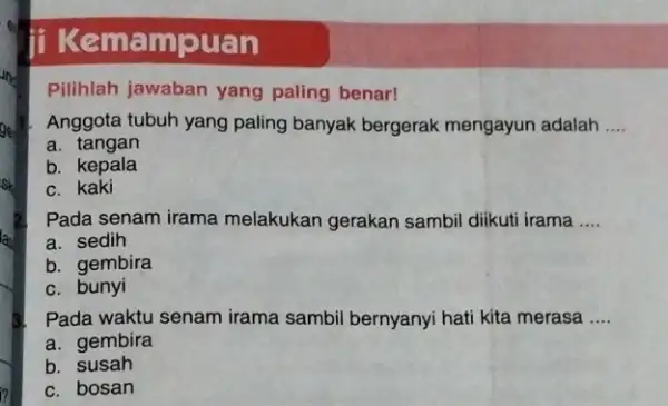 and ge jike mampuan Pilihlah jawaban yang paling benar! Anggota tubuh yang paling banyak bergerak mengayun adalah __ a tangan b. kepala c. kaki